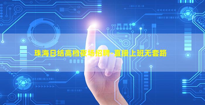 珠海日结高档夜场招聘-直接上班无套路